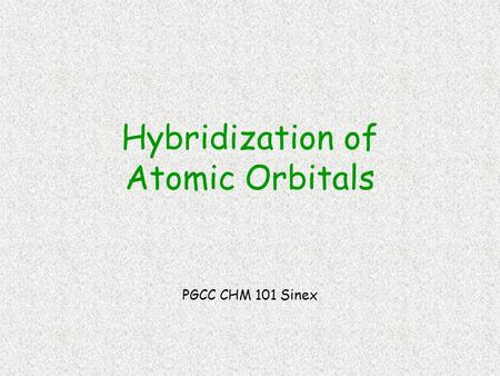 Hybridization of Atomic Orbitals PGCC CHM 101 Sinex.