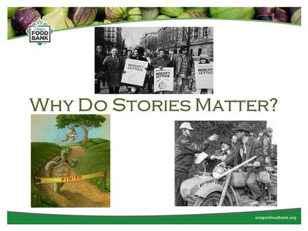 Why Do Stories Matter?. Let me count the ways… To communicate our values, our lives, our feelings, to teach lessons. To inspire people! To get them to.