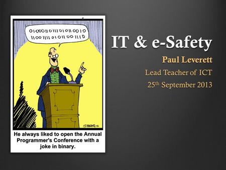 IT & e-Safety Paul Leverett Lead Teacher of ICT 25 th September 2013.