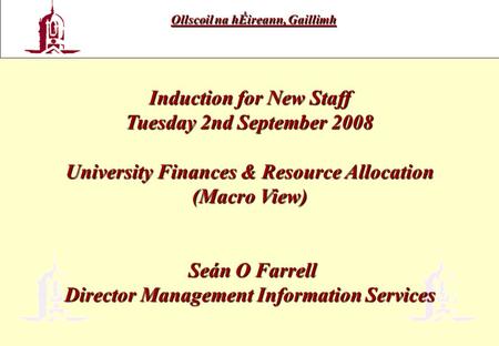 Induction for New Staff Tuesday 2nd September 2008 University Finances & Resource Allocation (Macro View) Seán O Farrell Director Management Information.