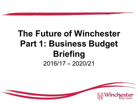 The Future of Winchester Part 1: Business Budget Briefing 2016/17 – 2020/21.