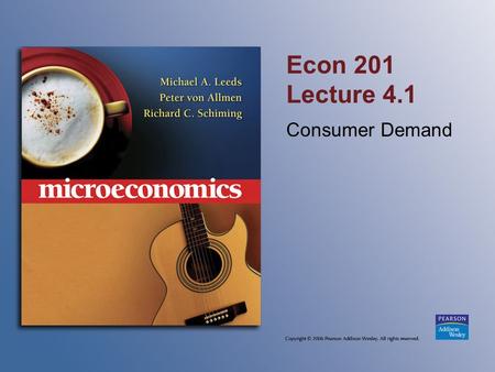 Econ 201 Lecture 4.1 Consumer Demand. Copyright © 2006 Pearson Addison-Wesley. All rights reserved. 7-2 Budget Line We represent the consumption opportunities.