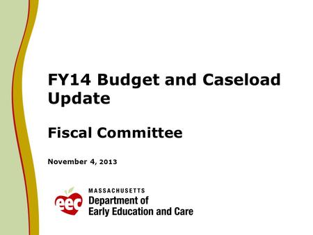 FY14 Budget and Caseload Update Fiscal Committee November 4, 2013.