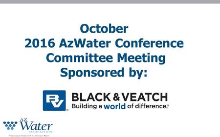 October 2016 AzWater Conference Committee Meeting Sponsored by: