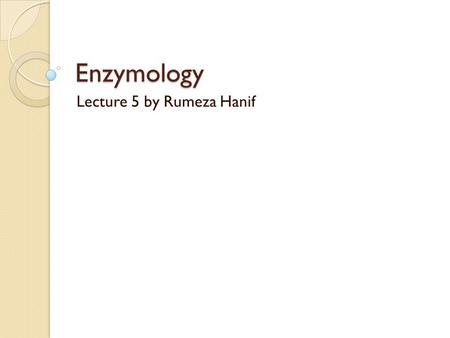 Enzymology Lecture 5 by Rumeza Hanif. Why isolate enzymes? It is important to study enzymes in a simple system (only with small ions, buffer molecules,