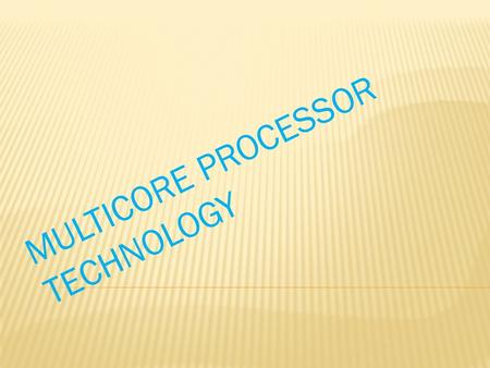 MULTICORE PROCESSOR TECHNOLOGY.  Introduction  history  Why multi-core ?  What do you mean by multicore?  Multi core architecture  Comparison of.