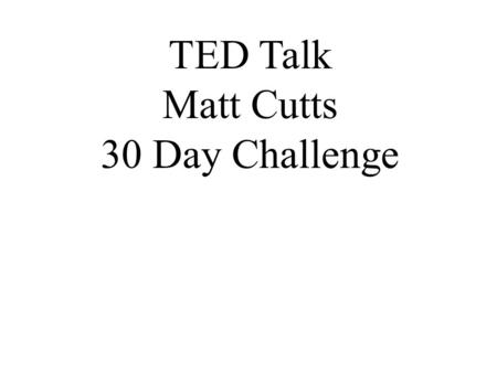 TED Talk Matt Cutts 30 Day Challenge. Warm-up Questions 1. Have you ever heard of a “New Year’s Resolution”? What is it? What is involved in making one?