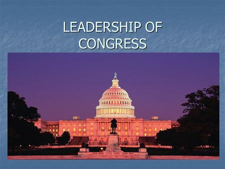 LEADERSHIP OF CONGRESS. HOUSE LEADERSHIP “Speaker of the House” John Boehner Republican 8TH District Ohio 3rd in line for Presidency Political Leader.