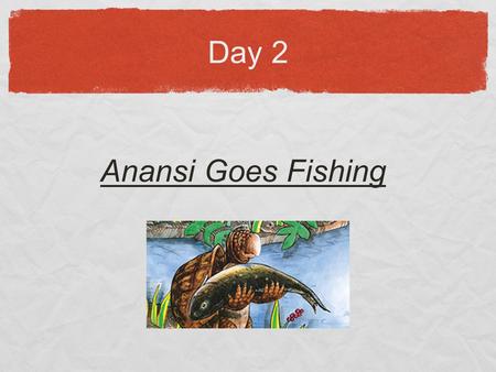 Day 2 Anansi Goes Fishing.