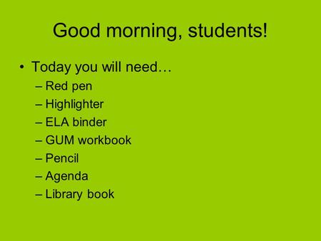 Good morning, students! Today you will need… Red pen Highlighter