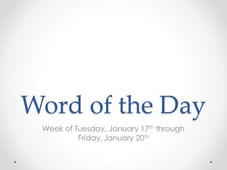 Word of the Day Week of Tuesday, January 17 th through Friday, January 20 th.