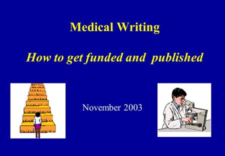 Medical Writing How to get funded and published November 2003.