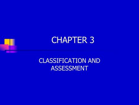 CHAPTER 3 CLASSIFICATION AND ASSESSMENT. CLASSIFICATION: CATEGORIES OF MALADAPTIVE BEHAVIOR ADVANTAGES OF CLASSIFICATION Bridges gap between research.