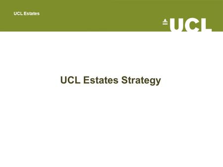 UCL Estates UCL Estates Strategy. Strategy for UCL Estates to Enable UCL 2034 Our Vision Our Key Objectives Our Supporting Programmes & Initiatives Our.