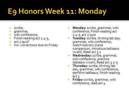  scribe,  grammar,  wiki conference,  Finish reading act 2.4-5,  act 2 quiz?  Hw: corrections due on Friday  Monday: scribe, grammar, wiki conference,