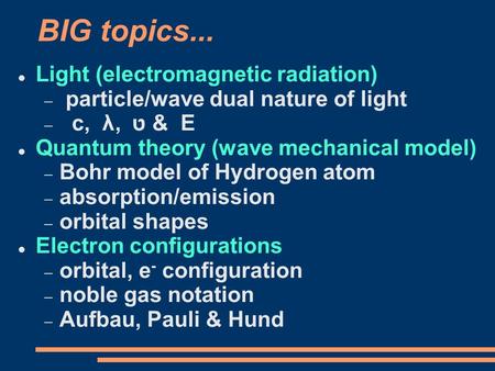 BIG topics... Light (electromagnetic radiation)  particle/wave dual nature of light  c, λ, ט & E Quantum theory (wave mechanical model)  Bohr model.