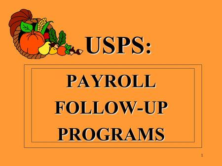 USPS : PAYROLLFOLLOW-UPPROGRAMS 1. ITC BEGINNER PAYROLL TRAINING MONDAY, SEPTEMBER 24, 2012 TUESDAY, SEPTEMBER 25, 2012 2.