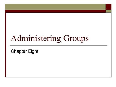 Administering Groups Chapter Eight. Exam Objectives In this Chapter:  Plan a security group hierarchy based upon delegation requirements  Plan a security.