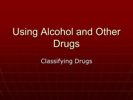 Using Alcohol and Other Drugs Classifying Drugs. Psychoactive Drugs Chemical substances that serve to alter mood, thought processes and/or behavior. Chemical.