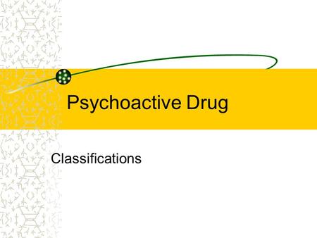 Psychoactive Drug Classifications.