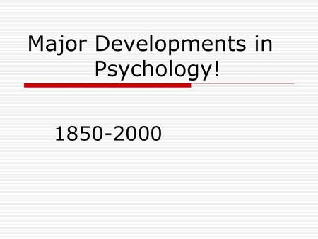 Major Developments in Psychology! 1850-2000. Dualism – 1600’s  Mind and Body are separate and distinct!?!  Rene’ Descartes – proposes that there is.