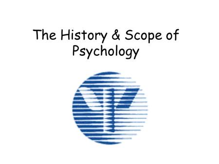 The History & Scope of Psychology. Psychology: A Definition The science of behavior and mental processes.