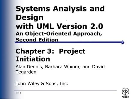 Slide 1 Systems Analysis and Design with UML Version 2.0 An Object-Oriented Approach, Second Edition Chapter 3: Project Initiation Alan Dennis, Barbara.