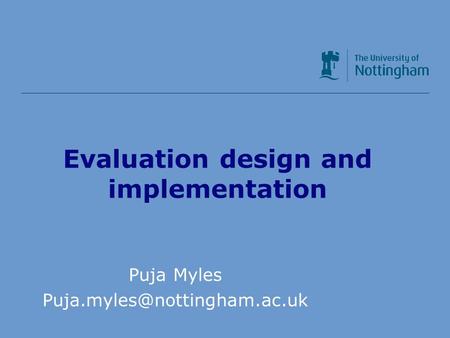 Evaluation design and implementation Puja Myles