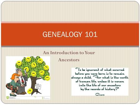 An Introduction to Your Ancestors GENEALOGY 101. Pulling your ancestors out of the tree... Does this look like you trying to find your ancestors?