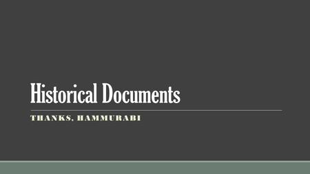 Historical Documents THANKS, HAMMURABI. Bell Ringer: WWHD? (What Would Hammurabi Do?) For each of the following scenarios, write down the most just punishment.