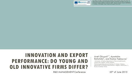 INNOVATION AND EXPORT PERFORMANCE: DO YOUNG AND OLD INNOVATIVE FIRMS DIFFER? Areti Gkypali 1*, Apostolos Rafailidis 2, and Kostas Tsekouras 1 1 University.