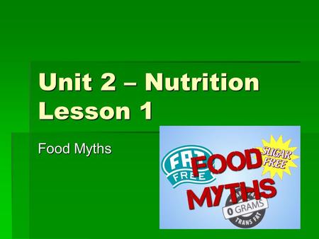 Unit 2 – Nutrition Lesson 1 Food Myths. What is Nutrition?   Nutrition: The process of providing or obtaining the food necessary for health and growth.