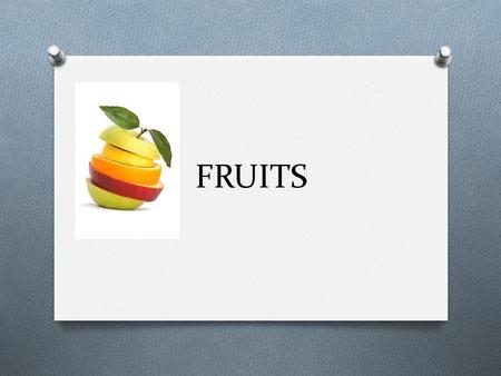 FRUITS. REQUIREMENTS O 2-3 CUPS O WHAT DOES THIS EQUATE TO? O WHY WOULD YOU CHOOSE FRESH OVER CANNED OR FROZEN? O CITE 3 REASONS.