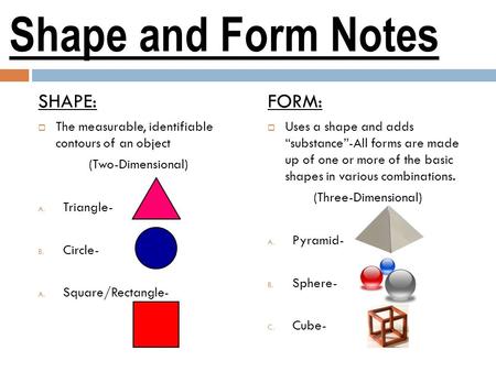 FORM:  Uses a shape and adds “substance”-All forms are made up of one or more of the basic shapes in various combinations. (Three-Dimensional) A. Pyramid-