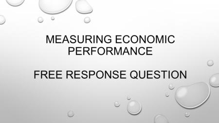 MEASURING ECONOMIC PERFORMANCE FREE RESPONSE QUESTION.