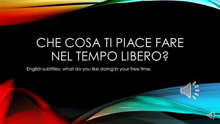 CHE COSA TI PIACE FARE NEL TEMPO LIBERO? English subtitles: what do you like doing in your free time.