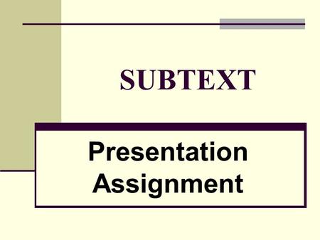 SUBTEXT Presentation Assignment. 2 (1) ASSIGNMENT: o Give a 5-minute presentation on the subtext of TWO of the following: a television program (show or.