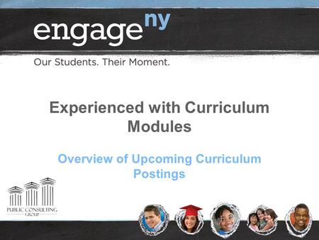 Experienced with Curriculum Modules Overview of Upcoming Curriculum Postings.