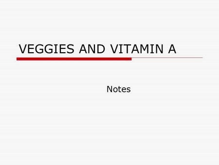 VEGGIES AND VITAMIN A Notes. What is a Vegetable?  A vegetable is an edible plant.  It can come from many different parts of the plant.