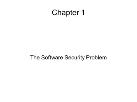 Chapter 1 The Software Security Problem. Goals of this course Become aware of common pitfalls. Static Analysis and tools.