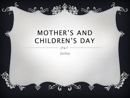 MOTHER’S AND CHILDREN’S DAY Javhaa.  International children's rights and the concept of protecting him, watch consider for the first time in 1924, Children's.