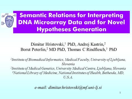 1 Semantic Relations for Interpreting DNA Microarray Data and for Novel Hypotheses Generation Dimitar Hristovski, 1 PhD, Andrej Kastrin, 2 Borut Peterlin,