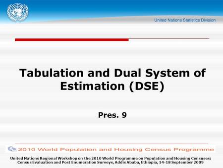 United Nations Regional Workshop on the 2010 World Programme on Population and Housing Censuses: Census Evaluation and Post Enumeration Surveys, Addis.