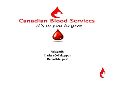 Raj Sandhi Clarissa Collakoppen Daniel Margarit. Canadian Blood Services Overview Role of Canadian Blood Services Current Marketing Activities Industry.