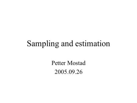 Sampling and estimation Petter Mostad 2005.09.26.