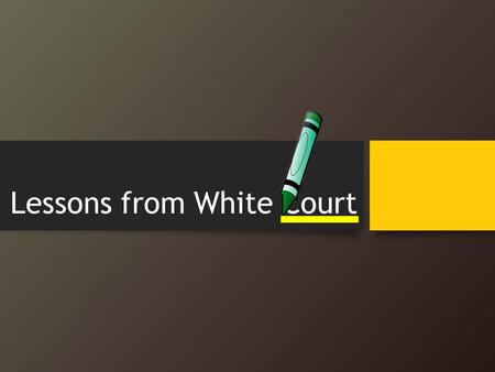 Lessons from White Court. Respect learned the hard way.