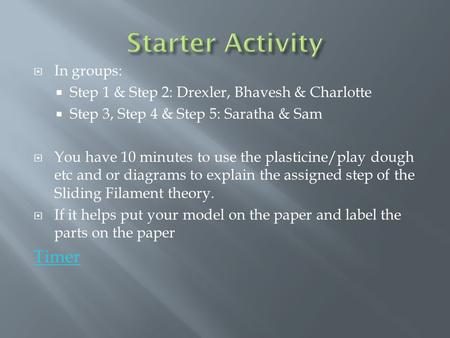  In groups:  Step 1 & Step 2: Drexler, Bhavesh & Charlotte  Step 3, Step 4 & Step 5: Saratha & Sam  You have 10 minutes to use the plasticine/play.