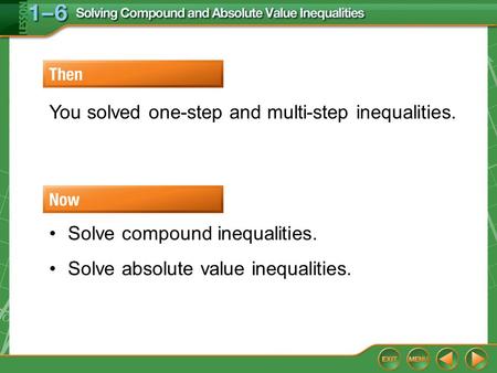 Then/Now You solved one-step and multi-step inequalities. Solve compound inequalities. Solve absolute value inequalities.