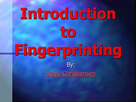 Introduction to Fingerprinting By: Steve Christiansen.