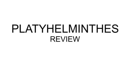 PLATYHELMINTHES REVIEW